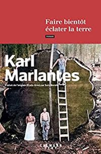 Karl Marlantes - Faire bientôt éclater la terre