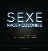 Pascal Blanchard - Nicolas Bancel - Dominic Thomas - Christelle Taraud - Gilles Botsch - Sexe, race & colonies