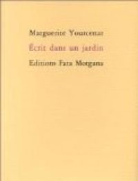 Marguerite Yourcenar - Écrit dans un jardin