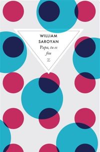 William Saroyan - Papa, tu es fou