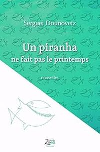 Couverture du livre Un piranha ne fait pas le printemps - Serguei Dounovetz