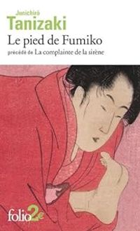 Couverture du livre Le pied de Fumiko / La complainte de la sirène - Junichiro Tanizaki