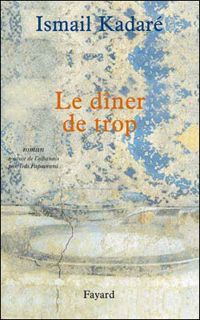 Ismail Kadaré - Le dîner de trop