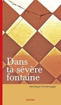 Veronique Emmenegger - Dans ta sévère fontaine