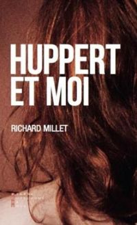 Richard Millet - Huppert et moi