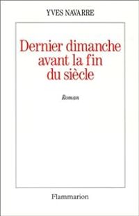 Yves Navarre - Dernier dimanche avant la fin du siècle