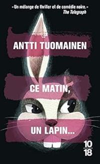 Couverture du livre Ce matin, un lapin - Antti Tuomainen