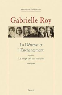 Gabrielle Roy - La Détresse et l'Enchantement (suivi de Le temps qui m'a manqué)