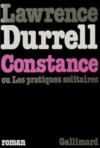 Lawrence Durrell - Constance, ou, Les pratiques solitaires