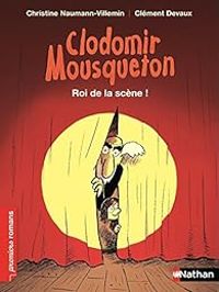 Couverture du livre Clodomir Mousqueton : Roi de la scène ! - Christine Naumann Villemin