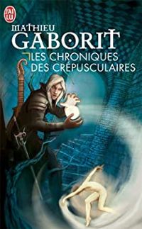 Mathieu Gaborit - Les Chroniques des Crépusculaires