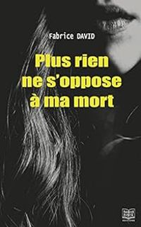 Couverture du livre Plus rien ne s'oppose à ma mort - Fabrice David