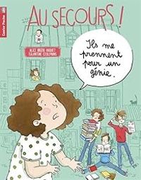 Alice Briere Haquet - Au secours ! Ils me prennent pour un génie