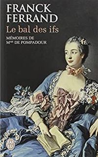 Franck Ferrand - Le bal des ifs : Mémoires de Mme de Pompadour