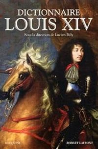 Lucien Bely - Dictionnaire Louis XIV