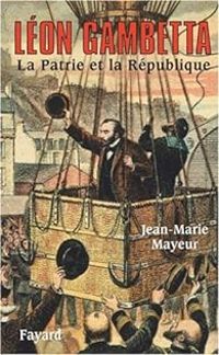 Jean Marie Mayeur - Léon Gambetta. La Patrie et la République