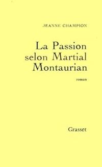 Couverture du livre La Passion selon Martial Montaurian - Jeanne Champion