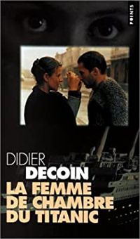 Didier Decoin - La femme de chambre du Titanic