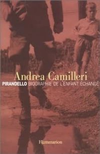 Andrea Camilleri - Pirandello : Biographie de l'enfant échangé