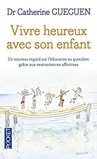 Catherine Gueguen - Vivre heureux avec son enfant