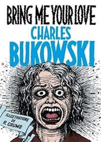 Charles Bukowski - Bring me your love