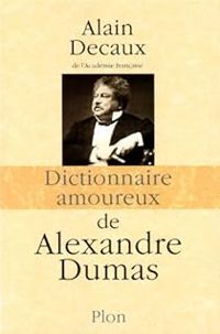 Alain Decaux - Dictionnaire amoureux de Alexandre Dumas