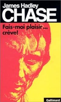 Couverture du livre Fais-moi plaisir... crève! - James Hadley Chase