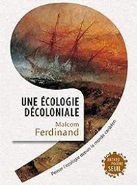 Malcom Ferdinand - Une écologie décoloniale