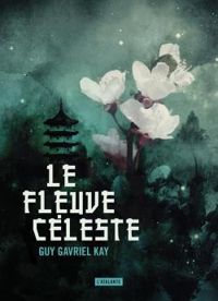 Guy Gavriel Kay - Le fleuve céleste