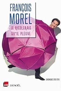 Francois Morel - Je rigolerais qu'il pleuve