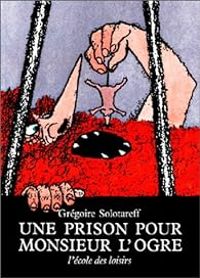 Couverture du livre Une Prison pour monsieur l'ogre - Gregoire Solotareff