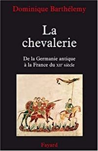 Dominique Barthelemy - La chevalerie. De la Germanie antique à la France du XIIe siècle