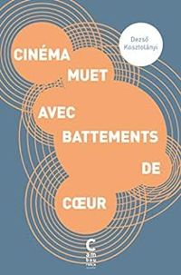 Couverture du livre Cinéma muet avec battements de coeur - Dezs Kosztolnyi - Peter Adam - Maurice Regnaut