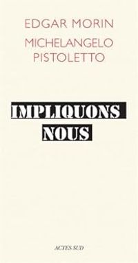 Edgar Morin - Michelangelo Pistoletto - Impliquons-nous : Dialogue pour le siècle