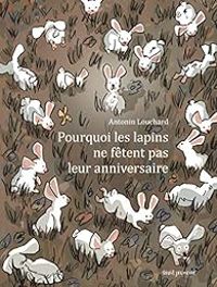 Antonin Louchard - Pourquoi les lapins ne fêtent pas leur anniversaire