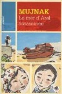 Alain Surget - Mujnak, la mer d'Aral assassinée