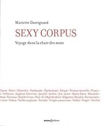 Mariette Darrigrand - Sexy Corpus. Voyage dans la chair des mots