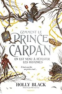 Holly Black - Comment le prince Cardan en est venu à détester les histoires