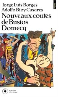 Jorge Luis Borges - Adolfo Bioy Casares - Nouveaux contes de Bustos Domecq