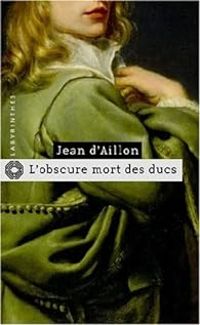 Jean D Aillon - L'obscure mort des ducs