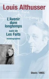 Louis Althusser - L'avenir dure longtemps suivi de Les Faits