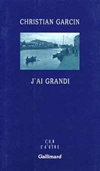 Couverture du livre J'ai grandi - Christian Garcin