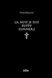 Chloé Delaume - La Nuit je suis Buffy Summers