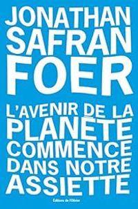 Jonathan Safran Foer - L'avenir de la planète commence dans notre assiette