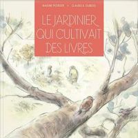 Nadine Poirier - Claude K Dubois - Le jardinier qui cultivait des livres