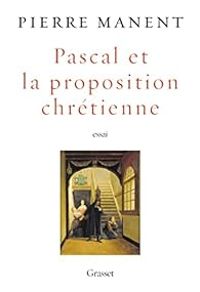 Pierre Manent - Pascal et la proposition chrétienne