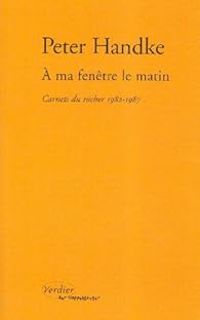 Peter Handke - À ma fenêtre le matin 