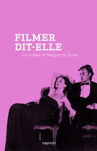 Philippe Azoury - Fernando Ganzo - Luc Chessel - Luc Moullet - Jean Pierre Eugene - Stephane Bouquet - Filmer, dit-elle. Le Cinéma de Marguerite Duras