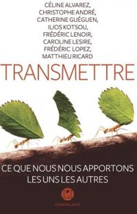 Christophe Andre - Chrisophe Andre - Frederic Lenoir - Celine Alvarez - Catherine Gueguen - Caroline Lesire - Frederic Lopez - Ilios Kotsou - Matthieu Ricard - Transmettre