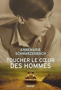 Annemarie Schwarzenbach - Toucher le coeur des hommes